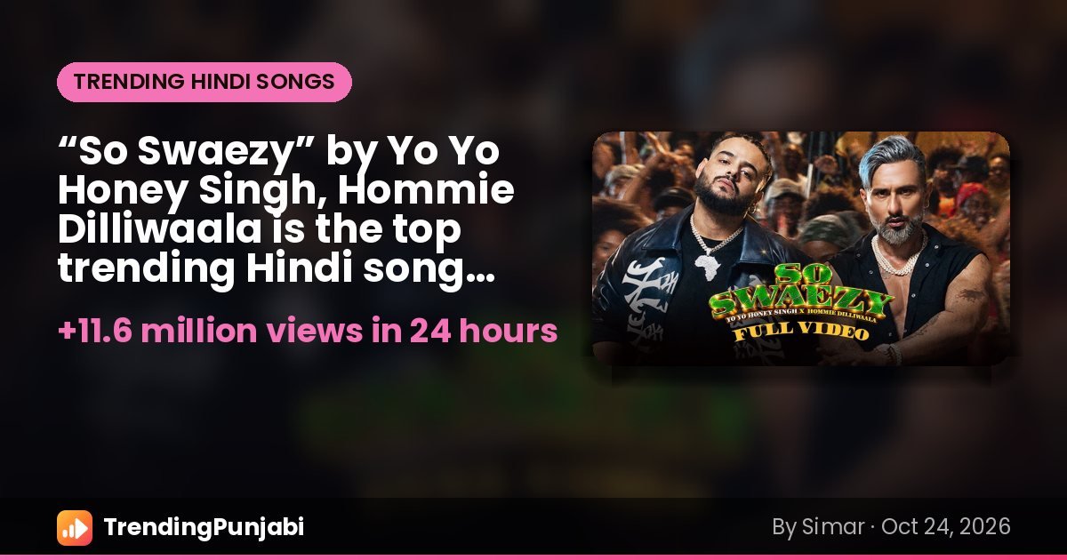 “So Swaezy” by Yo Yo Honey Singh, Hommie Dilliwaala is the top trending Hindi song on October 24